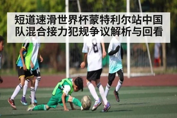 短道速滑世界杯蒙特利尔站中国队混合接力犯规争议解析与回看 | kaiyun.com
