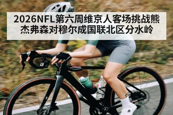2026NFL第六周维京人客场挑战熊 杰弗森对穆尔成国联北区分水岭 | kaiyun.com